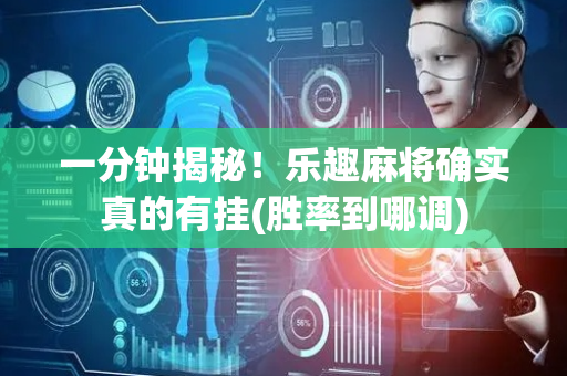 一分钟揭秘！乐趣麻将确实真的有挂(胜率到哪调)