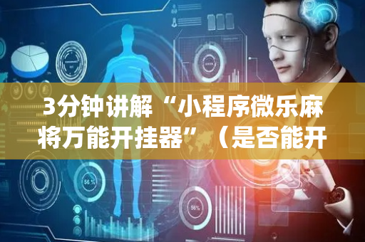3分钟讲解“小程序微乐麻将万能开挂器”（是否能开挂)