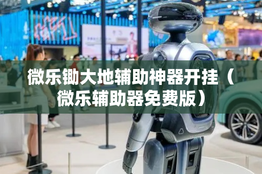 微乐锄大地辅助神器开挂（微乐辅助器免费版）
