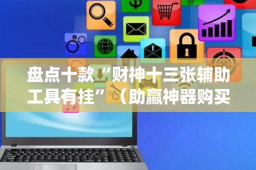 盘点十款“财神十三张辅助工具有挂”（助赢神器购买)