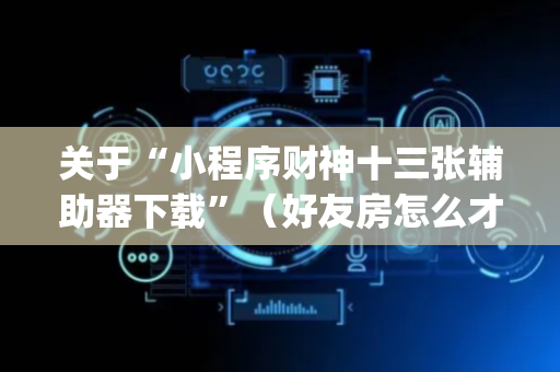 关于“小程序财神十三张辅助器下载”（好友房怎么才能赢)