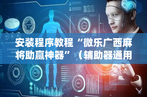 安装程序教程“微乐广西麻将助赢神器”（辅助器通用版)