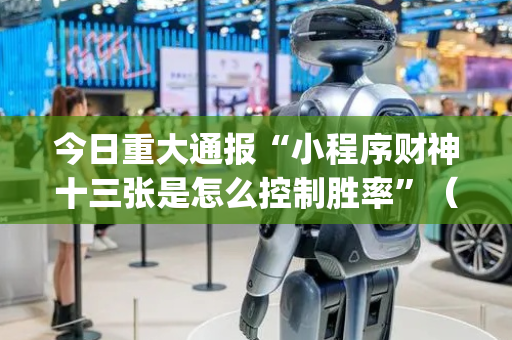 今日重大通报“小程序财神十三张是怎么控制胜率”（攻略插件)
