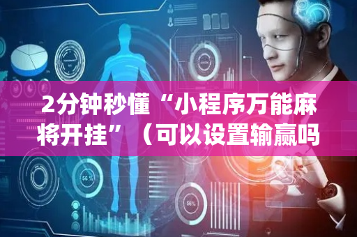 2分钟秒懂“小程序万能麻将开挂”（可以设置输赢吗)