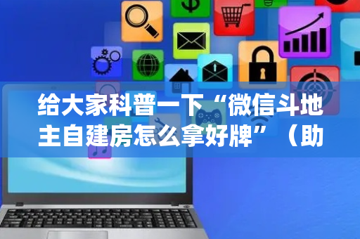 给大家科普一下“微信斗地主自建房怎么拿好牌”（助攻神器)