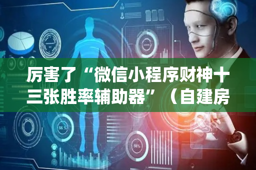厉害了“微信小程序财神十三张胜率辅助器”（自建房怎么赢)