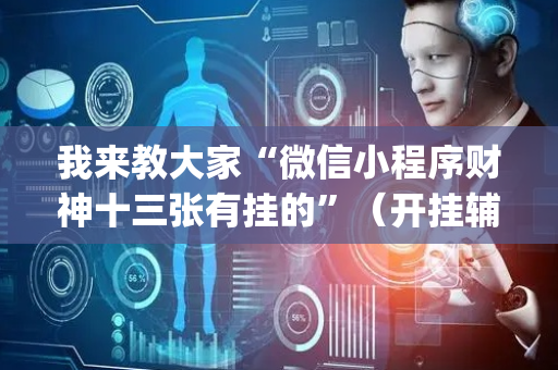 我来教大家“微信小程序财神十三张有挂的”（开挂辅助插件)