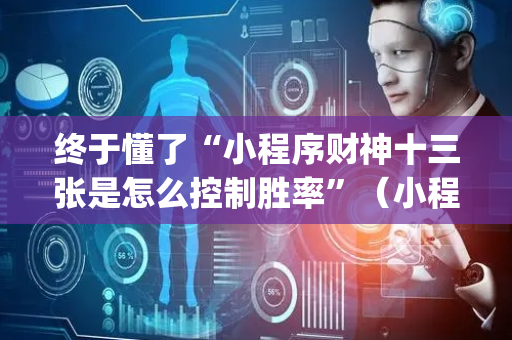 终于懂了“小程序财神十三张是怎么控制胜率”（小程序怎么才会赢)