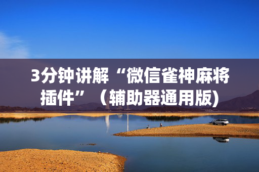 3分钟讲解“微信雀神麻将插件”（辅助器通用版)