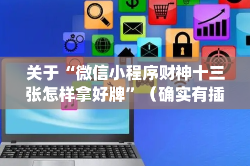 关于“微信小程序财神十三张怎样拿好牌”（确实有插件吗)