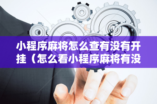 小程序麻将怎么查有没有开挂（怎么看小程序麻将有没有开挂）