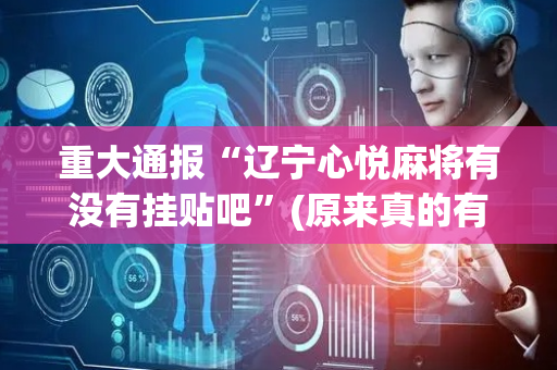 重大通报“辽宁心悦麻将有没有挂贴吧”(原来真的有挂)-抖音