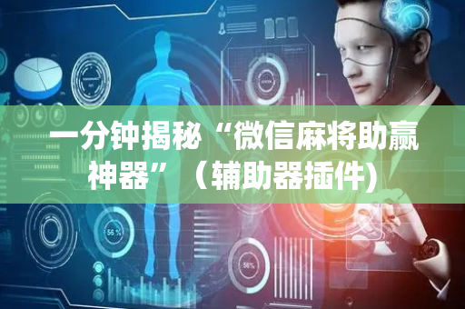 一分钟揭秘“微信麻将助赢神器”（辅助器插件)