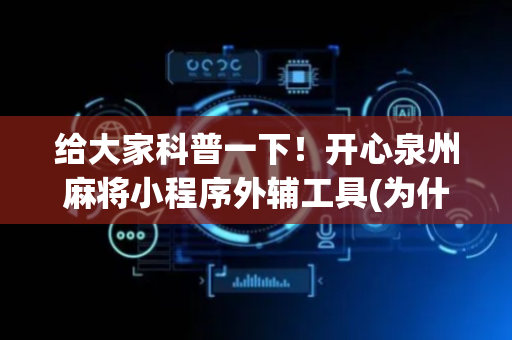 给大家科普一下！开心泉州麻将小程序外辅工具(为什么老是输)