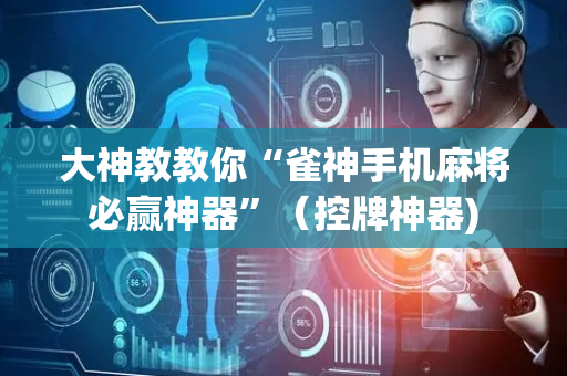 大神教教你“雀神手机麻将必赢神器”（控牌神器)
