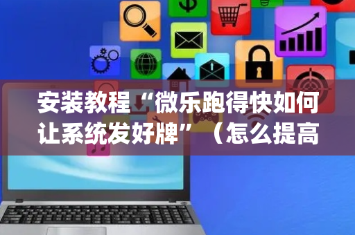 安装教程“微乐跑得快如何让系统发好牌”（怎么提高胜率)