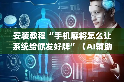 安装教程“手机麻将怎么让系统给你发好牌”（AI辅助胡牌规则)