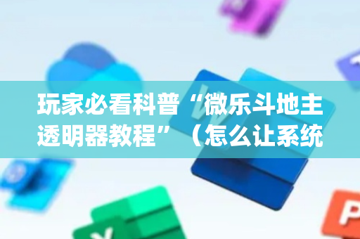 玩家必看科普“微乐斗地主透明器教程”（怎么让系统给自己好牌)