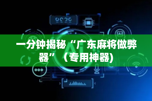 一分钟揭秘“广东麻将做弊器”（专用神器)