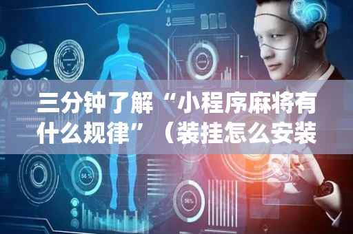 三分钟了解“小程序麻将有什么规律”（装挂怎么安装)