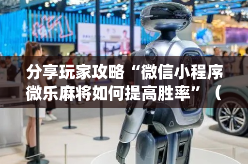 分享玩家攻略“微信小程序微乐麻将如何提高胜率”（挂件神器)