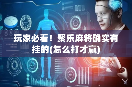玩家必看！聚乐麻将确实有挂的(怎么打才赢)