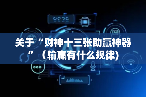 关于“财神十三张助赢神器”（输赢有什么规律)