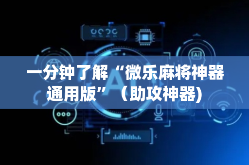 一分钟了解“微乐麻将神器通用版”（助攻神器)