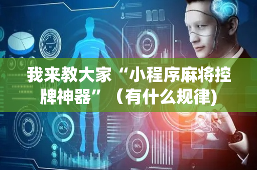 我来教大家“小程序麻将控牌神器”（有什么规律)
