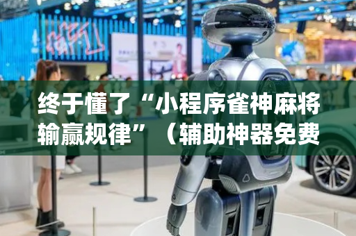 终于懂了“小程序雀神麻将输赢规律”（辅助神器免费)