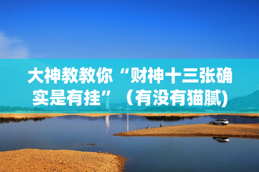 大神教教你“财神十三张确实是有挂”（有没有猫腻)