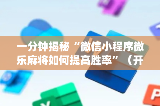 一分钟揭秘“微信小程序微乐麻将如何提高胜率”（开挂辅助脚本)