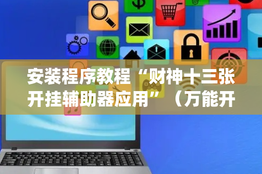 安装程序教程“财神十三张开挂辅助器应用”（万能开挂器)