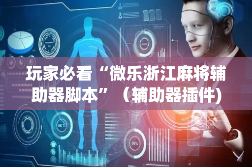 玩家必看“微乐浙江麻将辅助器脚本”（辅助器插件)