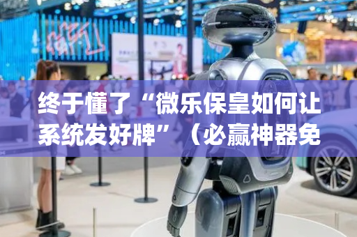 终于懂了“微乐保皇如何让系统发好牌”（必赢神器免费安装)