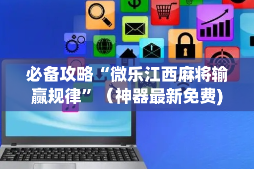 必备攻略“微乐江西麻将输赢规律”（神器最新免费)