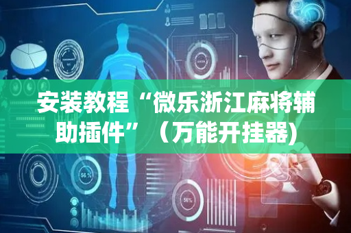 安装教程“微乐浙江麻将辅助插件”（万能开挂器)