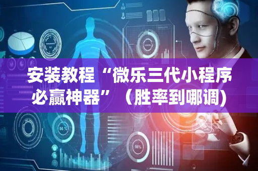 安装教程“微乐三代小程序必赢神器”（胜率到哪调)
