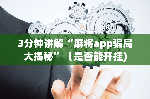 3分钟讲解“麻将app骗局大揭秘”（是否能开挂)