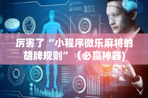 厉害了“小程序微乐麻将的胡牌规则”（必赢神器)