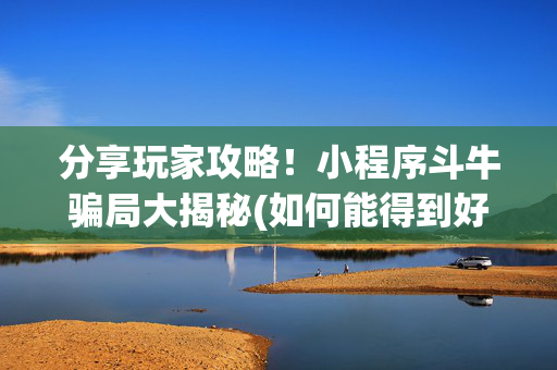 分享玩家攻略！小程序斗牛骗局大揭秘(如何能得到好牌)