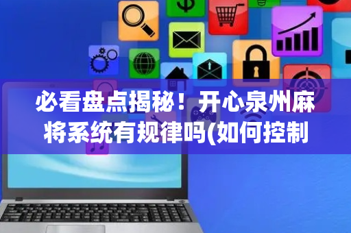 必看盘点揭秘！开心泉州麻将系统有规律吗(如何控制输赢)