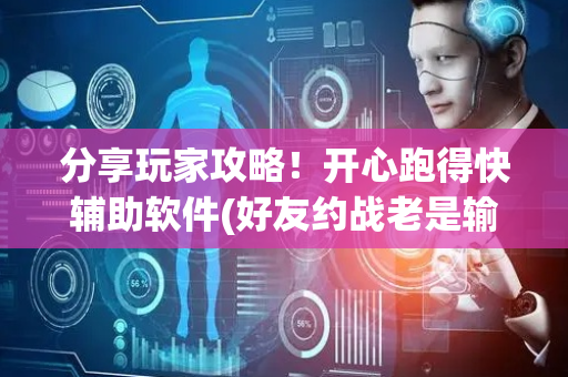 分享玩家攻略！开心跑得快辅助软件(好友约战老是输)