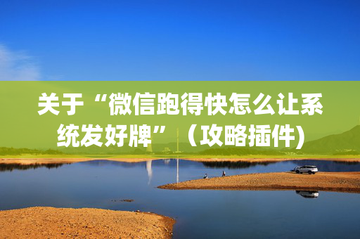 关于“微信跑得快怎么让系统发好牌”（攻略插件)