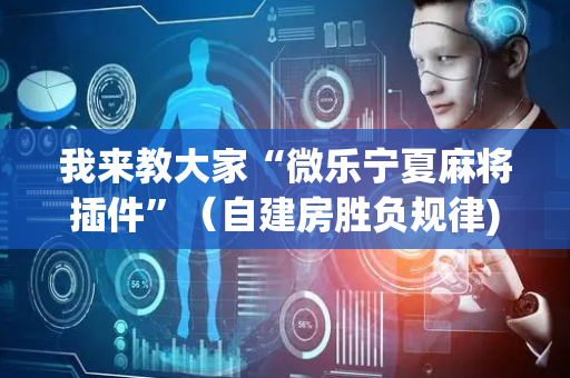 我来教大家“微乐宁夏麻将插件”（自建房胜负规律)