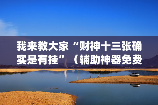 我来教大家“财神十三张确实是有挂”（辅助神器免费)