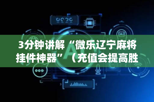 3分钟讲解“微乐辽宁麻将挂件神器”（充值会提高胜率么)