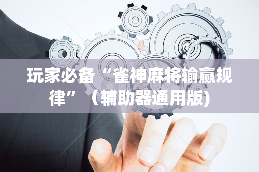 玩家必备“雀神麻将输赢规律”（辅助器通用版)