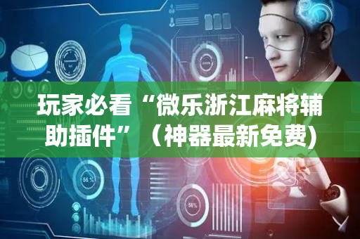 玩家必看“微乐浙江麻将辅助插件”（神器最新免费)