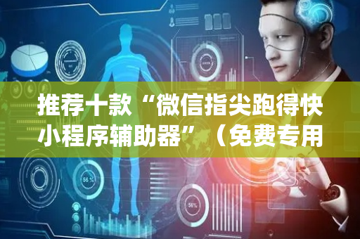 推荐十款“微信指尖跑得快小程序辅助器”（免费专用神器)